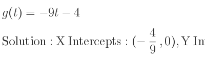 The g(t)=-9t-4 is X Intercepts: (-4/9 ,0),Y Intercepts: (0,-4)